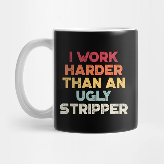 I Work Harder Than An Ugly Stripper Sunset Funny by truffela